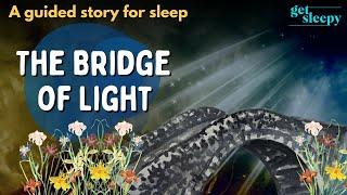 Magical Sleepy Story  The Bridge of Light  Tranquil Sleepy Tale