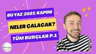 BU YAZ 2023 KAPINI NELER ÇALACAK?Yengeç Terazi Yay Koç Boğa KovaTÜM BURÇLAR P.1