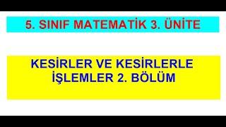 5. SINIF MATEMATİK KESİRLER VE KESİRLERLE İŞLEMLER 2. BÖLÜM