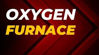 Oxygen Furnace  O level & IGCSE 2024