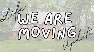 Life Update- We Are MOVING