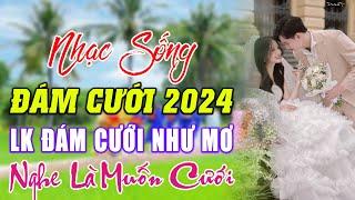 ĐÁM CƯỚI MỞ NHẠC NÀY ĐẢM BẢO CỰC PHÊ - LK NHẠC SỐNG ĐÁM CƯỚI HAY NHẤT 2024 MỞ THẬT TO CẢ HỌ QUẨY