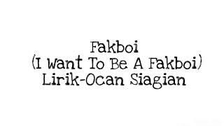 FAKBOI I WANT TO BE A FAKBOY - OCA SIAGIAN  LIRIK