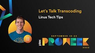 Plex Pro Week ‘22 Let’s Talk Transcoding