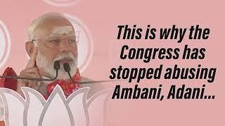 Since elections have been announced the Congress has stopped abusing Ambani & Adani  PM Modi