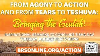 From Agony to Action and from Tears to Teshuva Bringing the Geulah