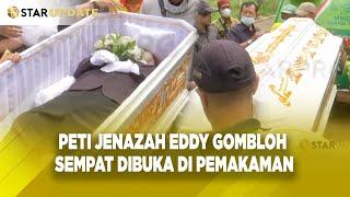 TIBA-TIBA PETI JENAZAH EDDY GOMBLOH SEMPAT DIBUKA DI PEMAKAMAN ADA APA ? - STAR UPDATE