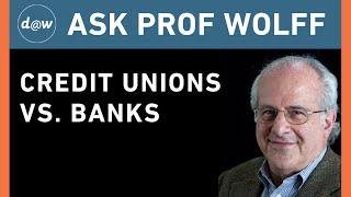 Ask Prof Wolff Credit Unions vs. Banks