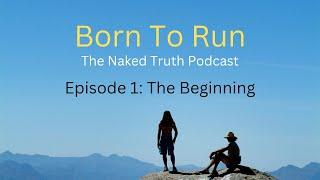 Born To Run The Naked Truth Podcast Episode 1