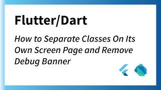 How To Separate Classes On Its Own Screen Page and Remove Debug Banner FlutterDart