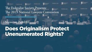 Showcase Panel III Does Originalism Protect Unenumerated Rights? 2019 National Lawyers Convention