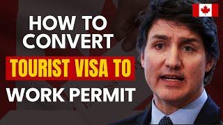 How to Convert Tourist Visa to Work Permit 2024 - Complete Guide  Canada Immigration