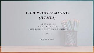 Web programming HTML5 Lecture #12 HTML Form Tag ButtonResetSubmit