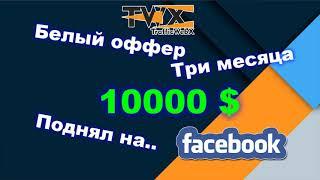 Арбитраж трафика один белый оффер на Facebook   заработал 10000 $