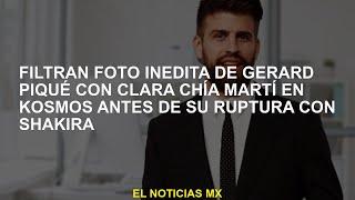 Filtran una foto inédita de Gerard Piqué con Clara Chía Martí en Kosmos antes de su descanso con Sha