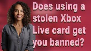 Does using a stolen Xbox Live card get you banned?