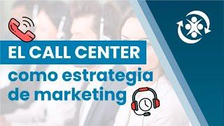 El CALL CENTER como Estrategia de Marketing  ¡Consigue Ventas YA