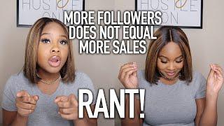 RANT MORE FOLLOWERS DOES NOT EQUAL MORE SALES