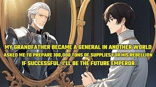 My Grandfather Became a General in Another World and Asked Me to Prepare 100000 Tons of Grain！