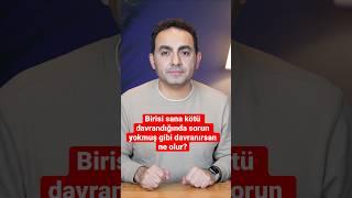 Birisi sana kötü davrandığında sorun yokmuş gibi davranırsan ne olur?