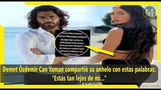 Demet Özdemir Can Yaman compartió su anhelo con estas palabrasEstás tan lejos de mí...