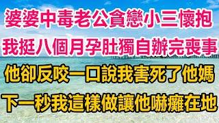 婆婆中毒老公貪戀小三懷抱，我挺八個月孕肚獨自辦完喪事，他卻反咬一口說我害死了他媽，下一秒我這樣做讓他嚇癱在地#生活經驗 #正能量 #情感故事 #情感#两性情感 #家庭 #婚姻