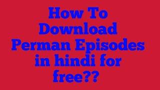 How to Download Perman episodes in hindi for free??