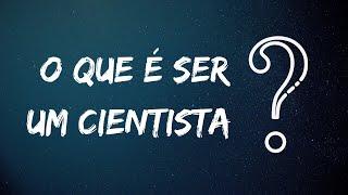 O que é ser um cientista?