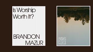 Is Worship Worth It?  Brandon Mazur
