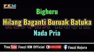 Bigheru  - Hilang baganti buruak batuka  KARAOKE  NADA PRIA