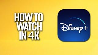 How To Watch Disney Plus In 4K Tutorial