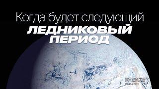 ЛЕДНИКОВЫЕ ПЕРИОДЫ Из-за чего они возникают? Когда ждать следующий?