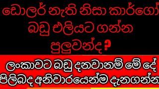 ඩොලර් නැති නිසා කාර්ගෝ බඩු එලියට ගන්න පුලුවන්ද ? ලංකාවට බඩු දනවානම් මේ දේ පිලිබද අනිවාරයෙන්ම දැනගන්න