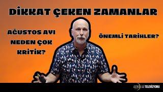 DİKKAT ÇEKEN ZAMANLAR - AĞUSTOS AYI NEDEN ÇOK KRİTİK?