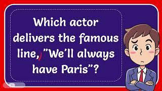 Which actor delivers the famous line Well always have Paris? Answer