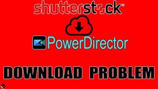 Shutterstock media download error problem in CyberLink PowerDirector