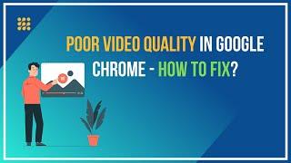 Poor Video Quality In Google Chrome – How To Fix?