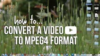 HOW TO Convert a Video To MPEG4 Format