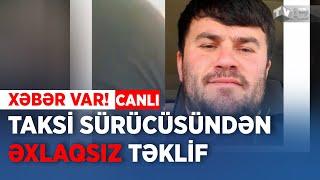 TƏCİLİ  TAKSİ SÜRÜCÜSÜNDƏN ƏXLAQSIZ TƏKLİF  XƏBƏR VAR  HÜRÜ ƏLİYEVA İLƏ  CANLI 