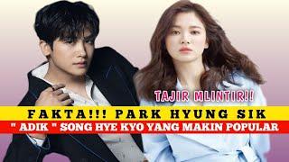 FAKTA PARK HYUNG SIK  ADIK  SONG HYE KYO YANG MAKIN TOP