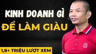 Kinh doanh gì để làm giàu - Phạm Thành Long