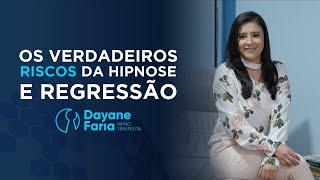 Os verdadeiros riscos da HIPNOSE e REGRESSÃO  DAYANE FARIA - HIPNOTERAPIA E REGRESSÃO