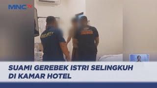 Detik-Detik Suami Gerebek Istri Selingkuh di Kamar Hotel Tanpa Busana - LIS 1605