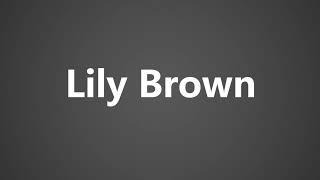 How To Pronounce Lily Brown