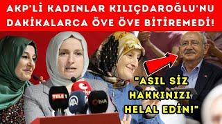 AKPli kadınlar Kılıçdaroğlunu öve öve bitiremedi Asıl siz hakkınızı helal edin