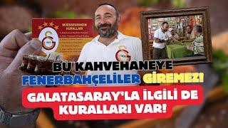 Bu kahvehaneye Fenerbahçeliler giremez Galatasarayla ilgili de kuralları var