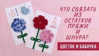 Что связать из остатков пряжи и шнура?  Цветочек и бабочка крючком  Открытка к 8 марта