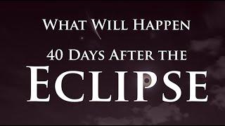 What will happen 40 Days After the Eclipse - May 18 2024