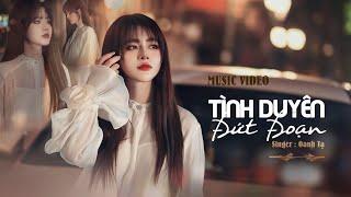 TÌNH DUYÊN ĐỨT ĐOẠN  Oanh Tạ X Thiên Tú  Vesion Nữ   Music Video