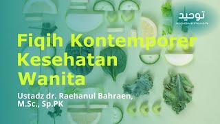 Fiqih Kontemporer Kesehatan Wanita  Ustadz dr. Raehanul Bahraen M.Sc. Sp.PK